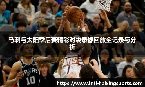 马刺与太阳季后赛精彩对决录像回放全记录与分析